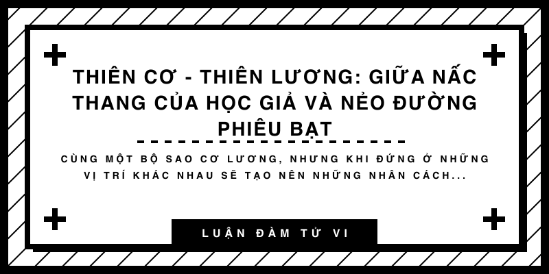Thiên Cơ - Thiên Lương: Giữa nấc thang của học giả và nẻo đường phiêu bạt