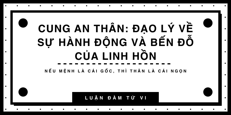 Cung an Thân: Đạo lý về sự hành động và bến đỗ của linh hồn