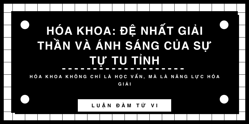 Hóa Khoa: Đệ nhất giải thần và ánh sáng của sự tự tu tỉnh