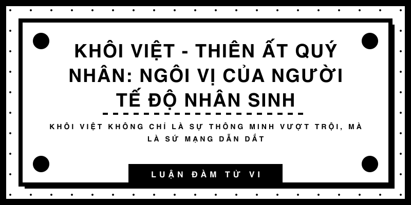 Khôi Việt - Thiên Ất Quý Nhân: Ngôi vị của người tế độ nhân sinh