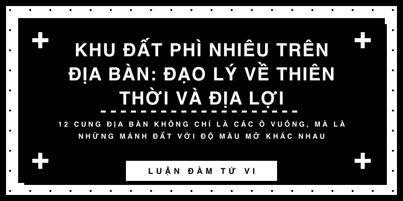 Khu đất phì nhiêu trên Địa Bàn: Đạo lý về thiên thời và địa lợi