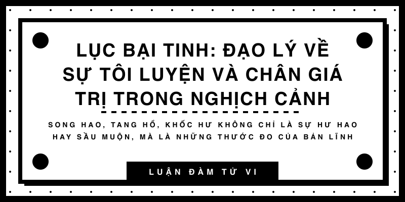 Lục Bại Tinh: Đạo lý về sự tôi luyện và chân giá trị trong nghịch cảnh