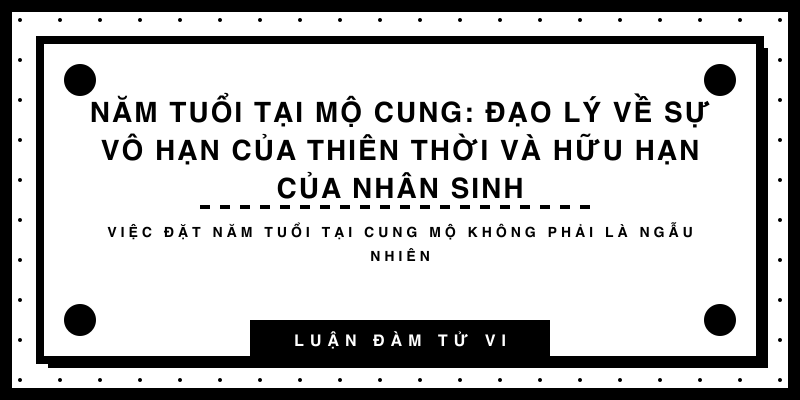 Năm Tuổi tại Mộ Cung: Đạo lý về sự vô hạn của Thiên Thời và hữu hạn của Nhân Sinh