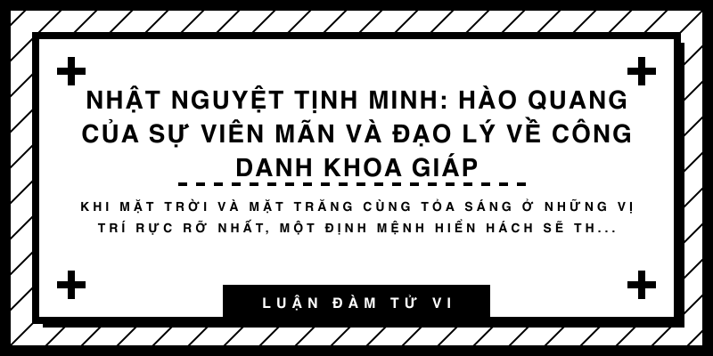 Nhật Nguyệt Tịnh Minh: Hào quang của sự viên mãn và đạo lý về công danh khoa giáp