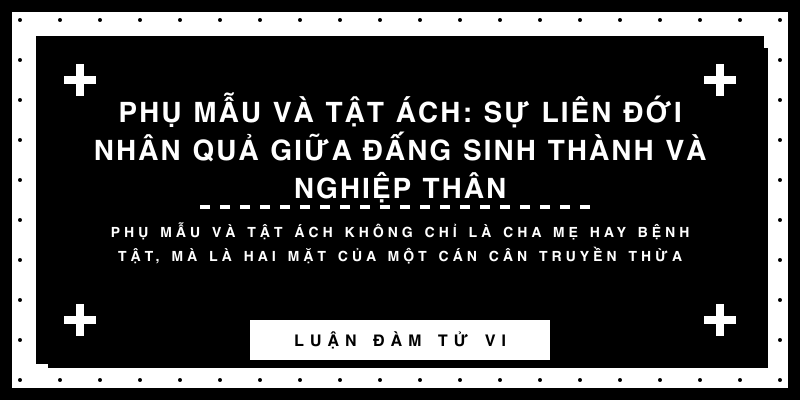Phụ Mẫu và Tật Ách: Sự liên đới nhân quả giữa đấng sinh thành và nghiệp thân