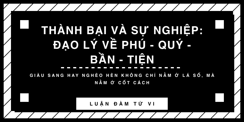 Thành bại và sự nghiệp: Đạo lý về Phú - Quý - Bần - Tiện
