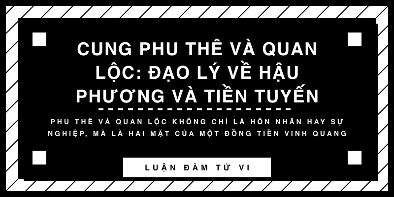 Cung Phu Thê và Quan Lộc: Đạo lý về hậu phương và tiền tuyến