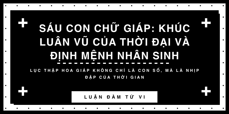 Sáu con chữ Giáp: Khúc luân vũ của thời đại và định mệnh nhân sinh