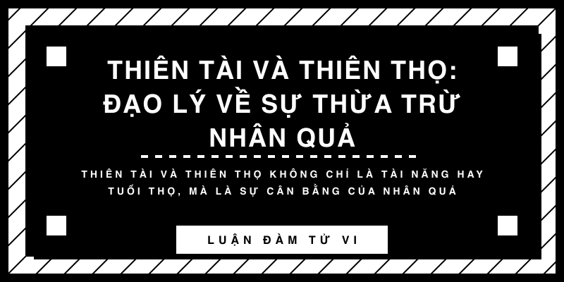 Thiên Tài và Thiên Thọ: Đạo lý về sự thừa trừ nhân quả