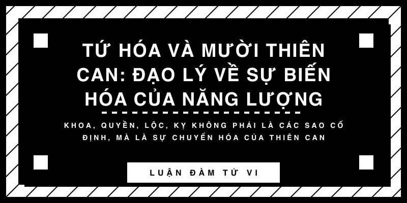 Tứ Hóa và mười Thiên Can: Đạo lý về sự biến hóa của năng lượng